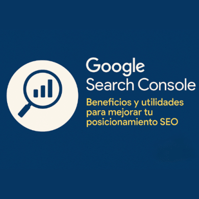 Google Search Console. Beneficiios y utilidades para mejorar tu posicionamiento SEO